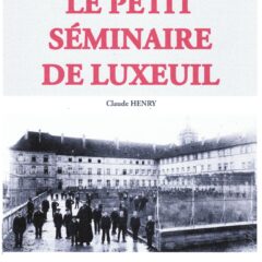 Octobre 2024, sortie du livre ” Le petit séminaire de Luxeuil (1812-1989) – Une histoire de vies ” de Claude Henry.