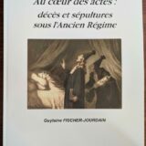 Livre : Au cœur des actes : décès et sépultures sous l&rsquo;Ancien Régime – Guylaine FISCHER-JOURDAIN