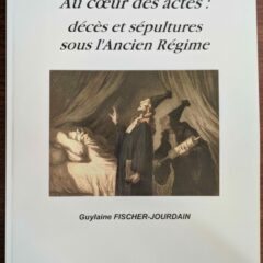 Livre : Au cœur des actes : décès et sépultures sous l&rsquo;Ancien Régime – Guylaine FISCHER-JOURDAIN