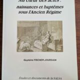 Livre : Au cœur des actes : naissances et baptêmes sous l&rsquo;Ancien Régime – Guylaine FISCHER-JOURDAIN