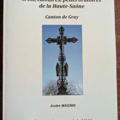 Livre : Croix, calvaires, petits oratoires de la Haute-Saône – canton de Gray – André MAGNIN